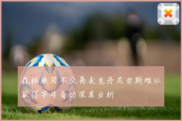 森林狼若不交易麦克丹尼尔斯难以获得字母哥的深度分析